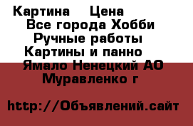 Картина  › Цена ­ 3 500 - Все города Хобби. Ручные работы » Картины и панно   . Ямало-Ненецкий АО,Муравленко г.